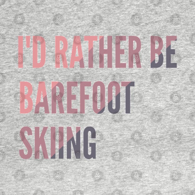 I'd Rather Be Barefoot Skiing - Water Skiing Lover by Petalprints